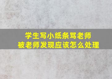 学生写小纸条骂老师 被老师发现应该怎么处理